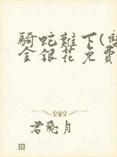 骑蛇难下(双)金银花免费阅读