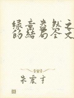 绿意盎然之小东的结局全文笔趣阁在线阅读