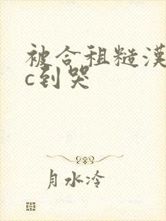 被合租糙汉室友c到哭