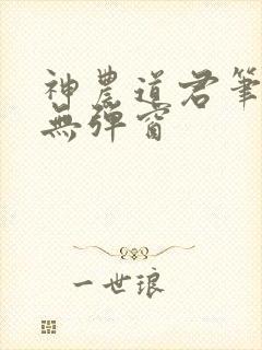神农道君笔趣阁无弹窗