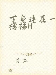 下身连在一起上楼梯H