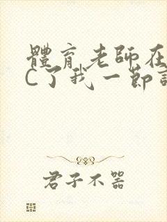 体育老师在单杠C了我一节课网