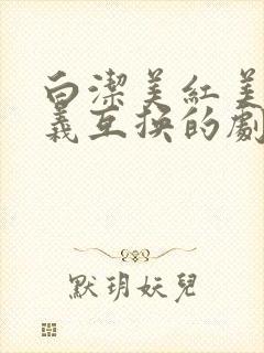 白洁美红美芳高义互换的剧情简介