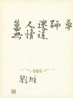 万人迷师尊他修无情道