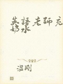 英语老师充足的奶水