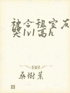 被合租室友禽到哭1v1高h