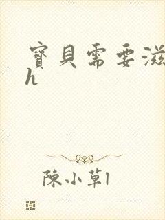 宝贝需要滋润了h