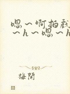 嗯～啊拍戏强做～h～嗯～h