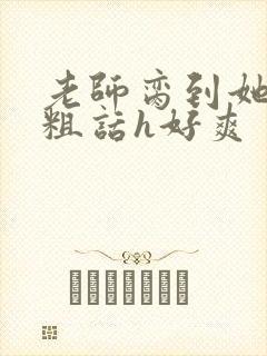 老师脔到她哭h粗话h好爽