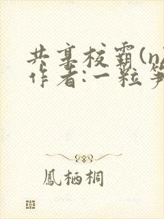 共享校霸(n)作者:一粒笋