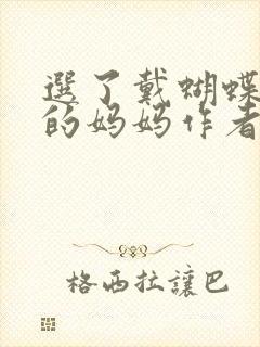 选了戴蝴蝶面具的妈妈作者是谁