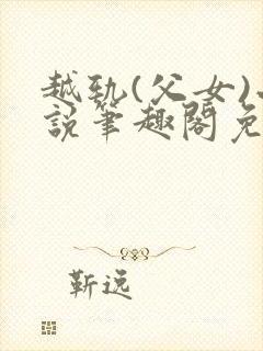 越轨(父女)小说笔趣阁免费阅读