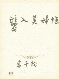 进入美妇绝世名器