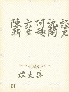 陈六何沈轻舞最新笔趣阁免费下载