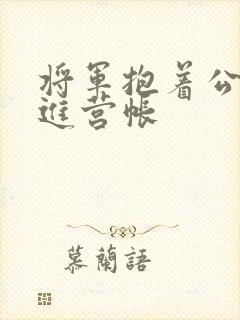将军抱着公主走进营帐