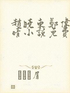 赵晓东郑伟吴雪晴小说免费阅读