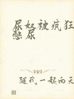 尿奴被疯狂灌水憋尿