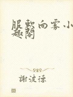 服软向雾小说笔趣阁