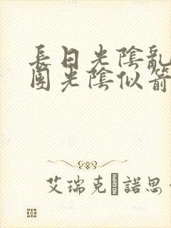 长日光阴乱作一团光阴似箭时渺