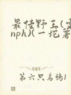 最佳野王(电竞nph)(一坨薯饼)