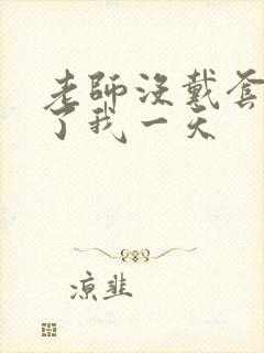 老师没戴套子c了我一天