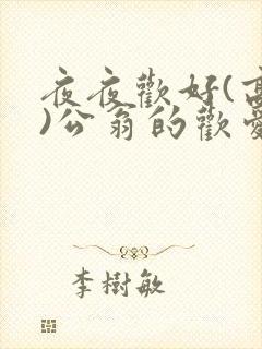 夜夜欢好(高h)公翁的欢爱