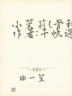 小茉莉(骨科)作者:千帆过尽