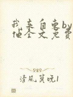 我来自东by苏他全文免费阅读