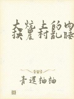 大炕上的肉体交换农村乱睡