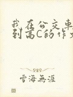 我在公交车上弄到高C的作文