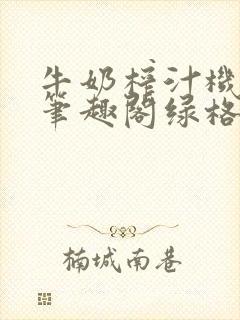 牛奶榨汁机po笔趣阁绿格子