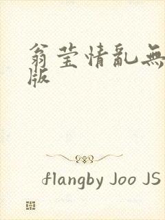 翁莹情乱无删减版