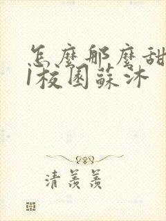 怎么那么甜1v1校园苏沐