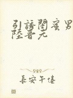 引诱闺蜜男友h陆晋元