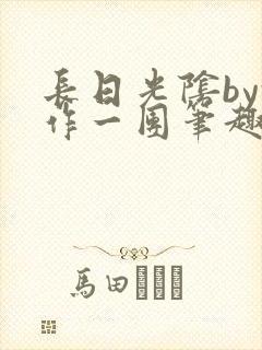 长日光阴by乱作一团笔趣阁