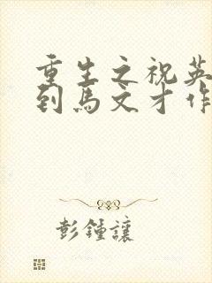 重生之祝英台遇到马文才作者:问鹿