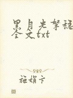 黑月光拿稳小说全文txt