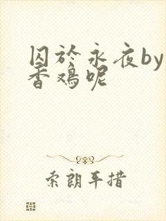 囚于永夜by麦香鸡呢