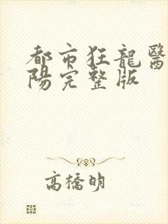 都市狂龙医仙林阳完整版