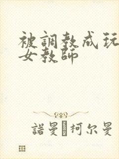 被调教成玩物的女教师