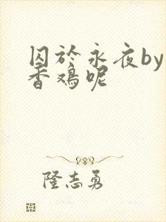 囚于永夜by麦香鸡呢