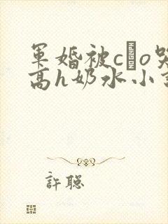 军婚被cαo哭高h奶水小说