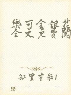 乐可金银花在线全文免费阅读笔趣阁无弹窗