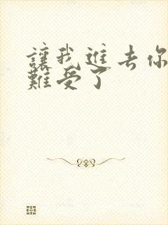 让我进去你就不难受了