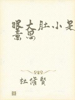 眼大肚小是什么意思