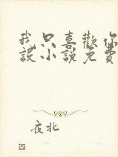 我只喜欢你的人设小说免费阅读