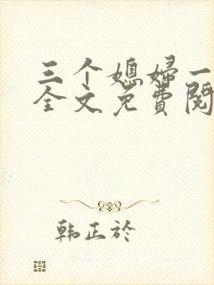 三个媳妇一锅烩全文免费阅读
