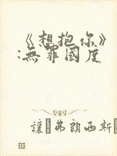 《想抱你》作者:无罪国度