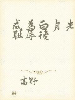 成为白月光界的耻辱后