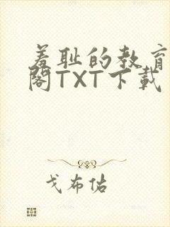 羞耻的教育笔趣阁TXT下载